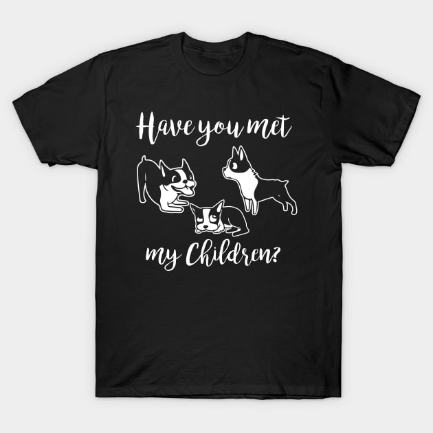 Have You Met My Dog Children? T-Shirt by jslbdesigns